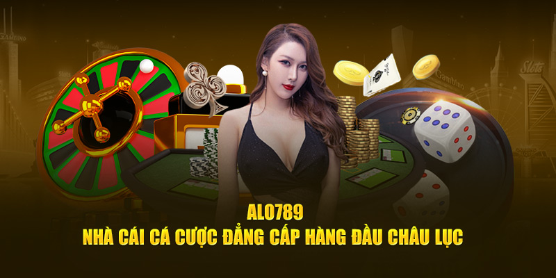 Alo789 - Nhà Cái Cá Cược Đẳng Cấp Hàng Đầu Châu Lục