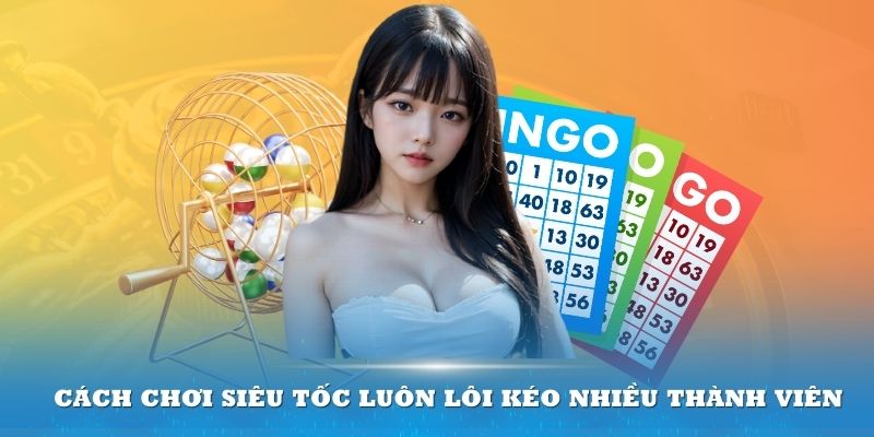 Cách chơi siêu tốc luôn lôi kéo nhiều thành viên