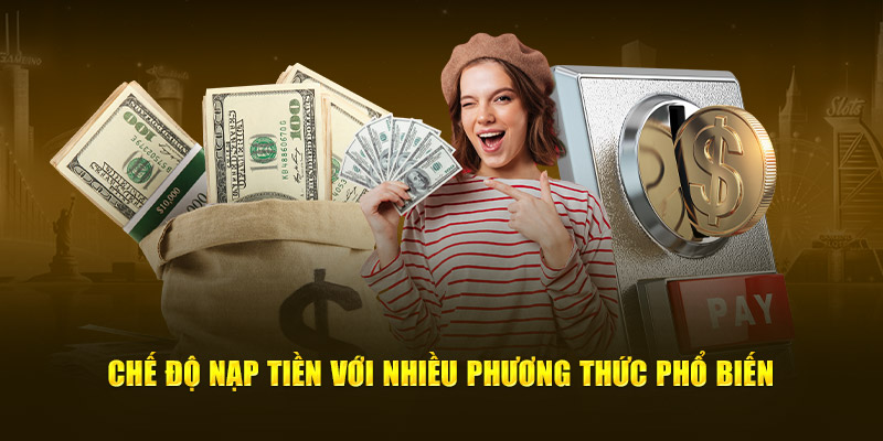 Chế độ nạp tiền với nhiều phương thức phổ biến