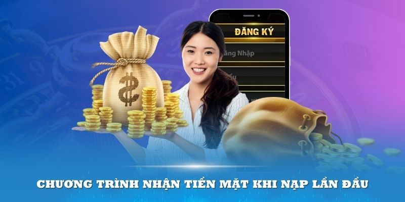 Chương trình nhận tiền mặt khi nạp lần đầu