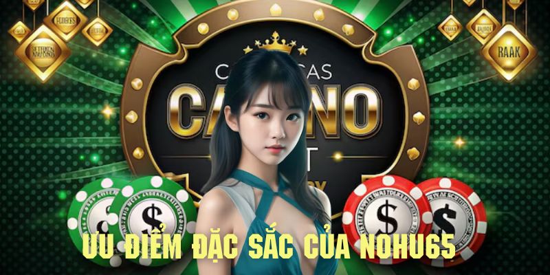 Review ưu điểm đặc sắc nhất của NOHU65 thu hút khách hàng