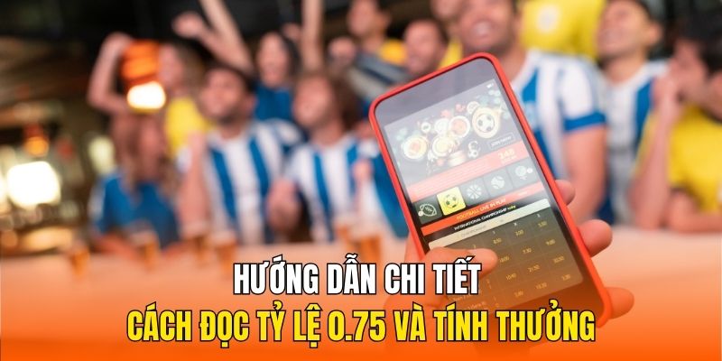 Hướng dẫn chi tiết cách đọc tỷ lệ 0.75 và tính thưởng