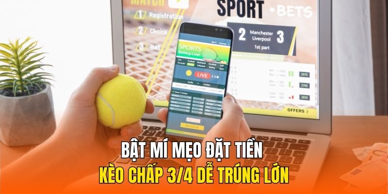 Bật mí mẹo đặt tiền kèo chấp 3/4 dễ trúng lớn